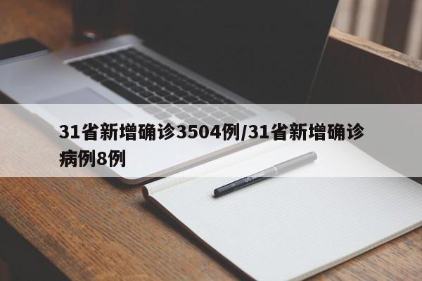 31省新增确诊3504例/31省新增确诊病例8例