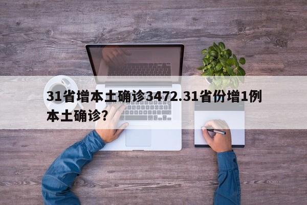 31省增本土确诊3472.31省份增1例本土确诊?