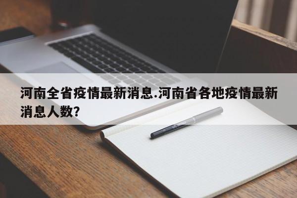 河南全省疫情最新消息.河南省各地疫情最新消息人数?