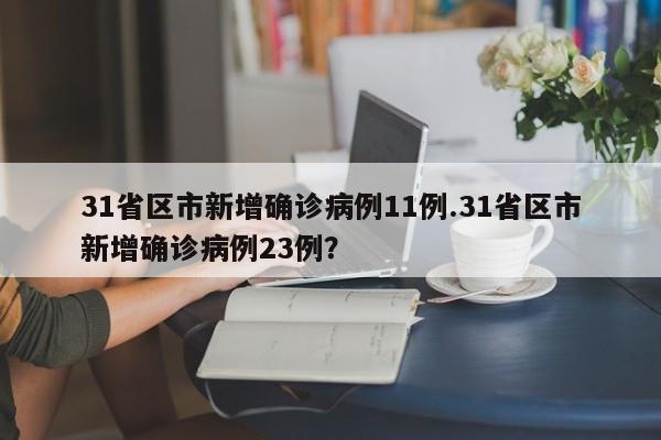 31省区市新增确诊病例11例.31省区市新增确诊病例23例?