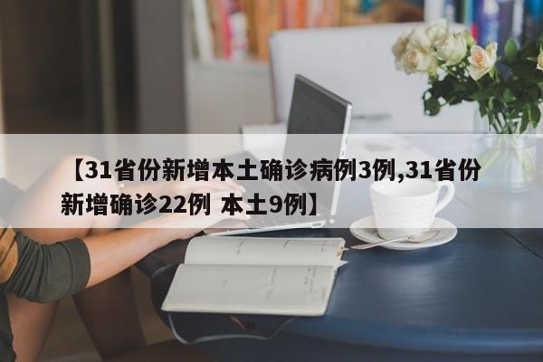 【31省份新增本土确诊病例3例,31省份新增确诊22例 本土9例】