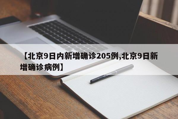 【北京9日内新增确诊205例,北京9日新增确诊病例】