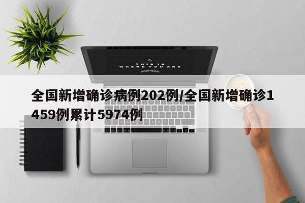 全国新增确诊病例202例/全国新增确诊1459例累计5974例